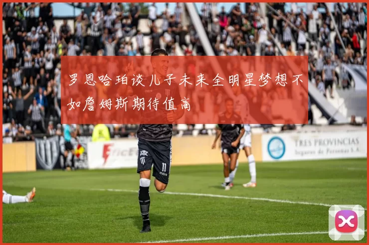 罗恩哈珀谈儿子未来全明星梦想不如詹姆斯期待值高
