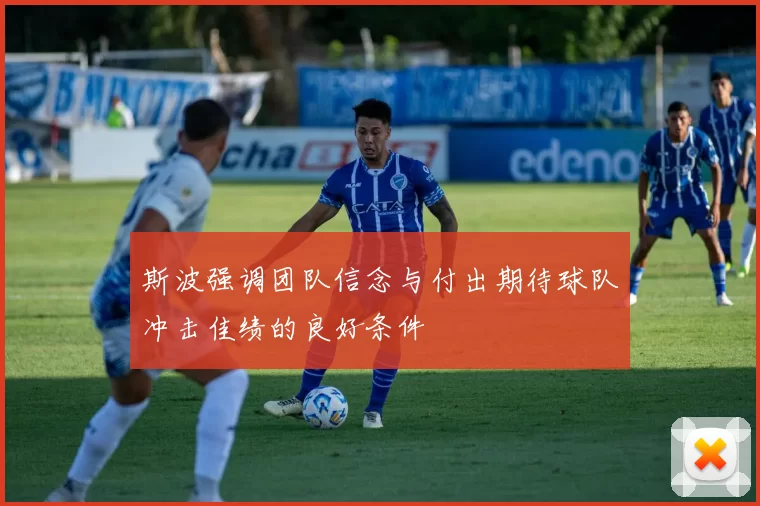 斯波强调团队信念与付出期待球队冲击佳绩的良好条件